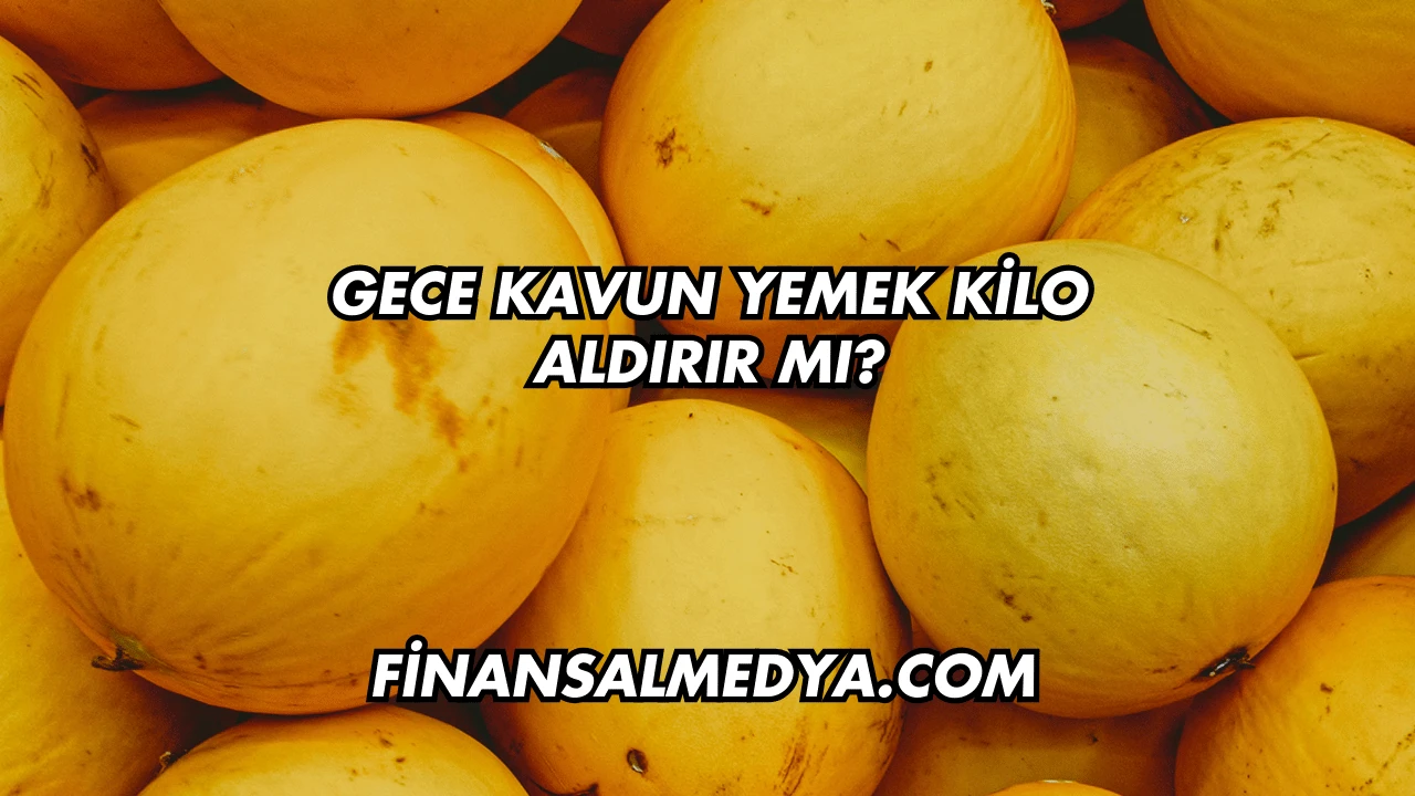 Gece Kavun Yemek Kilo Aldırır mı?