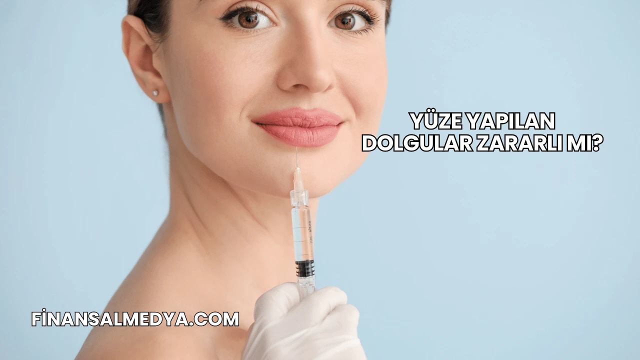 Yüze Yapılan Dolgular Zararlı mı?