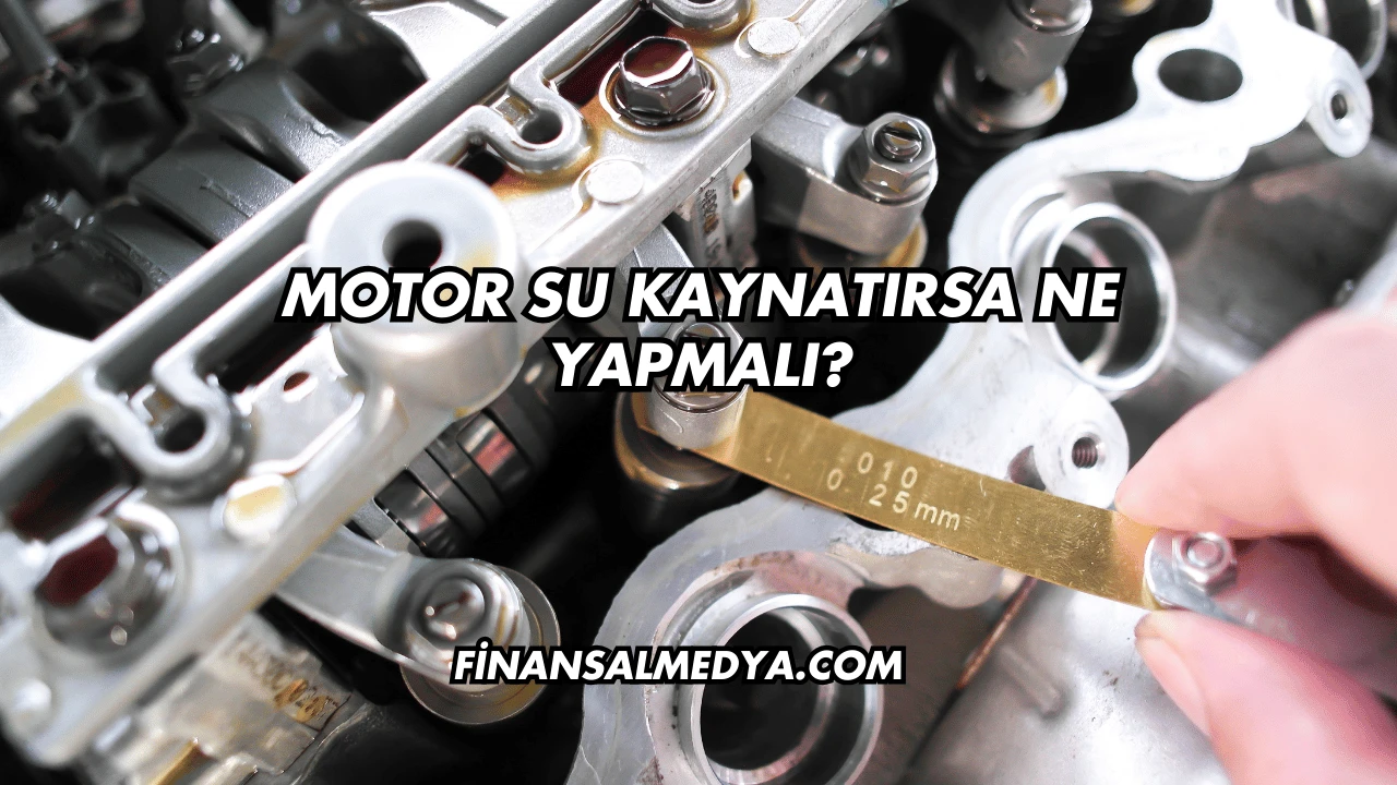 Motor Su Kaynatırsa Ne Yapmalı?