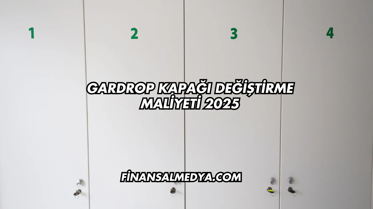 Gardrop Kapağı Değiştirme Maliyeti 2025