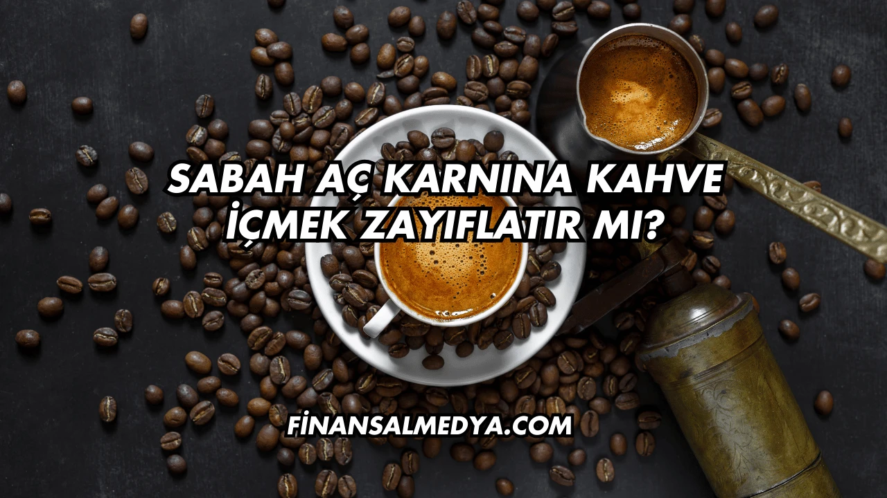 Sabah Aç Karnına Kahve İçmek Zayıflatır mı?