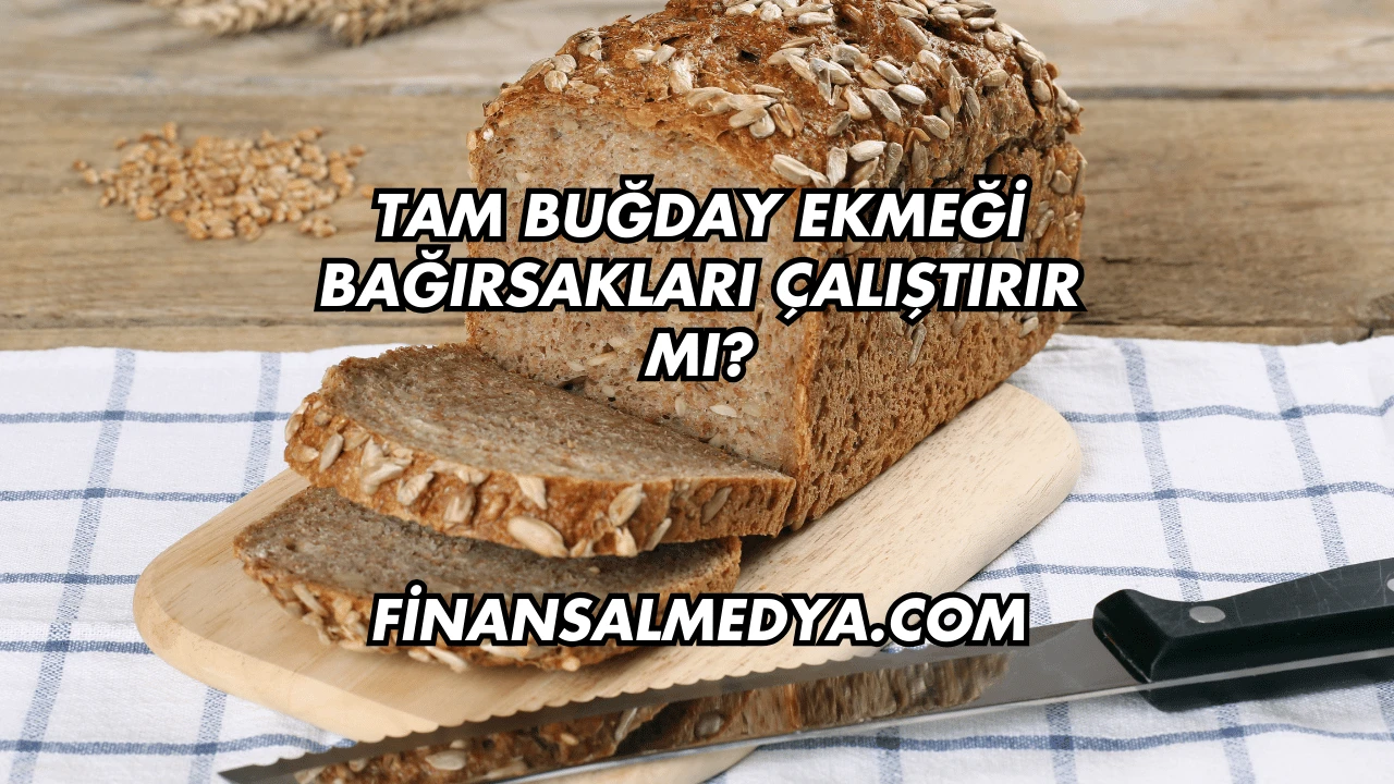 Tam Buğday Ekmeği Bağırsakları Çalıştırır mı?