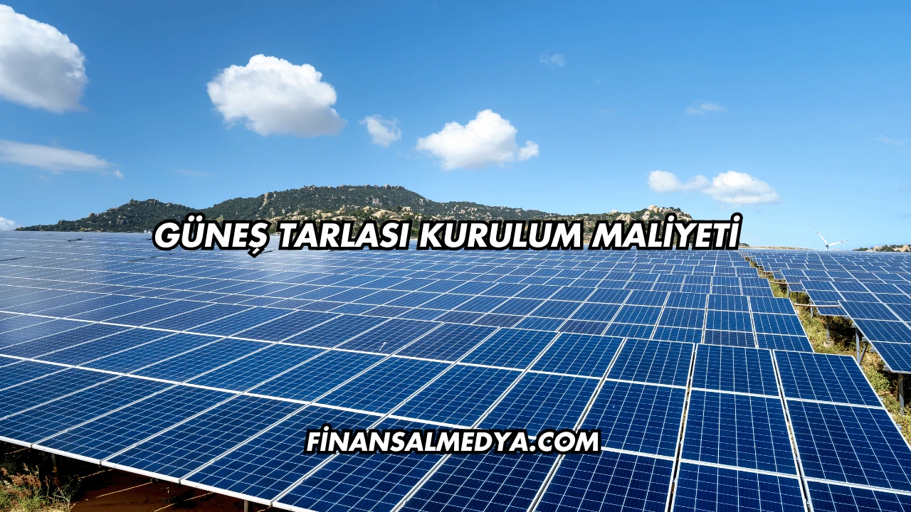 Güneş Tarlası Kurulum Maliyeti