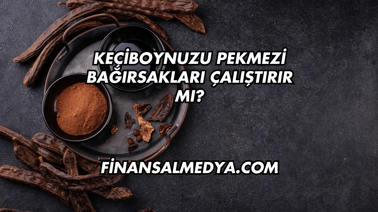 Keçiboynuzu Pekmezi Bağırsakları Çalıştırır mı?