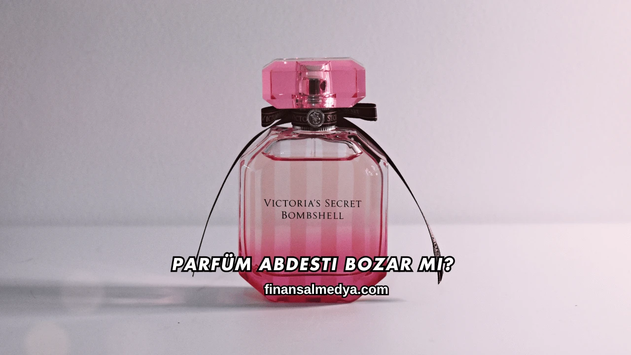 Parfüm Abdesti Bozar mı?