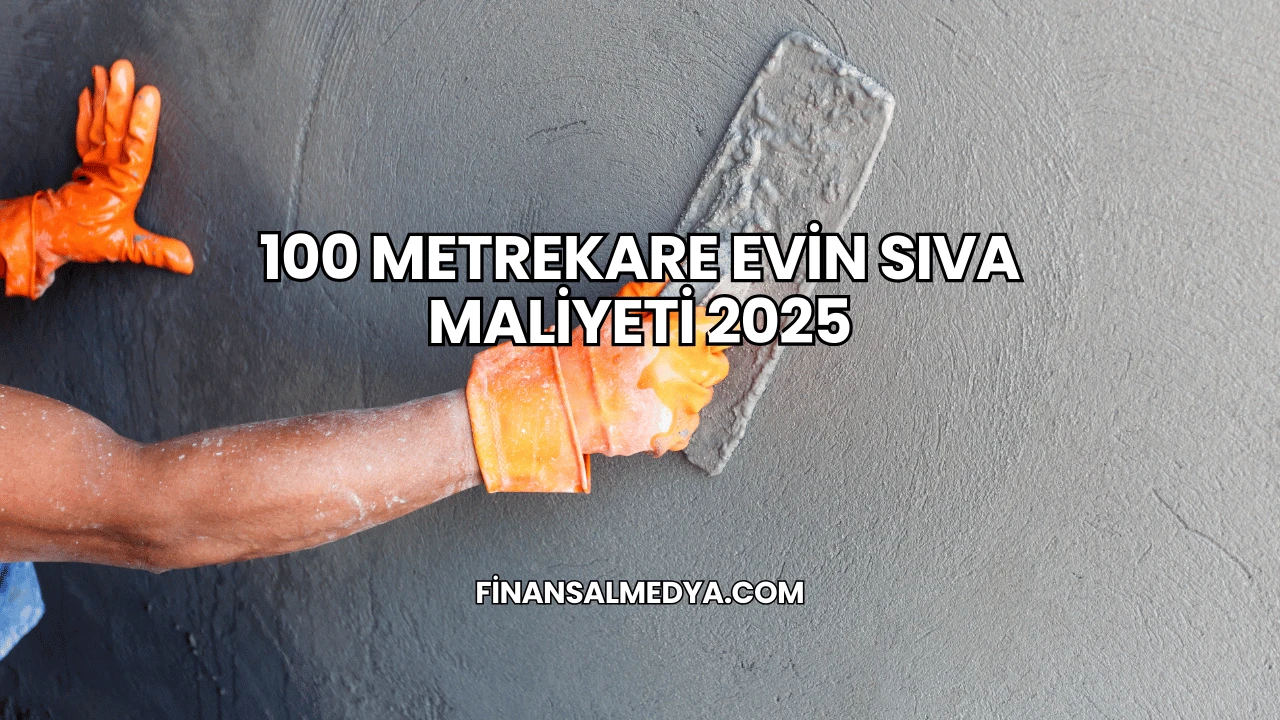 100 Metrekare Evin Sıva Maliyeti 2025