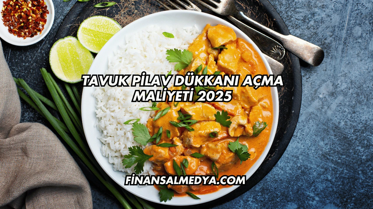 Tavuk Pilav Dükkanı Açma Maliyeti 2025