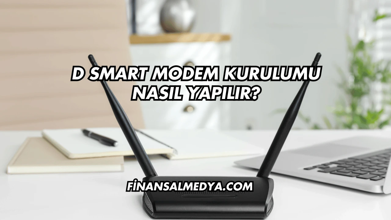 D Smart Modem Kurulumu Nasıl Yapılır?