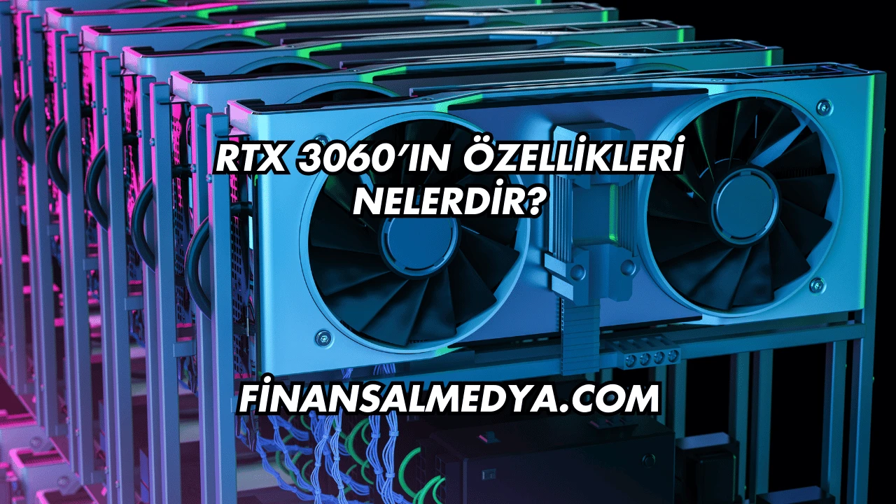 RTX 3060’ın Özellikleri Nelerdir?