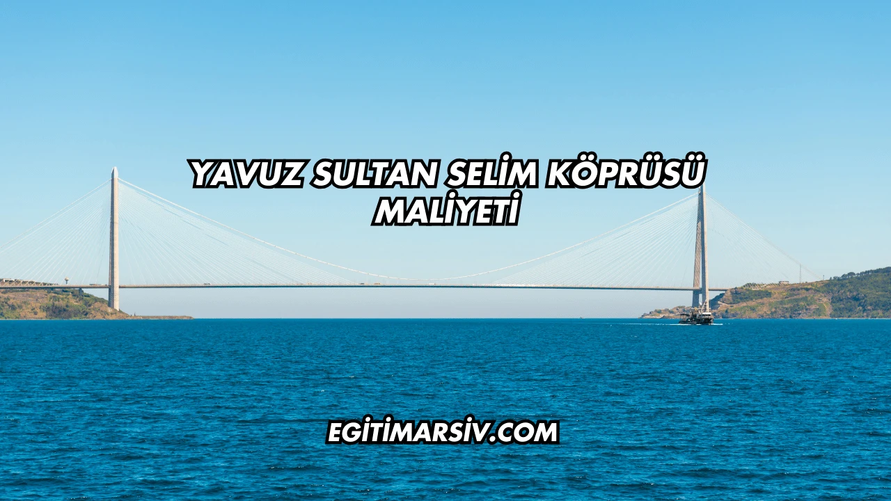 Yavuz Sultan Selim Köprüsü Maliyeti