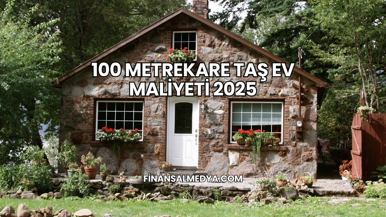 100 Metrekare Taş Ev Maliyeti 2025