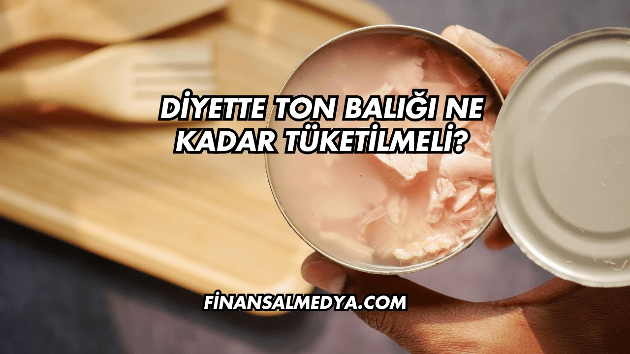 Diyette Ton Balığı Ne Kadar Tüketilmeli?
