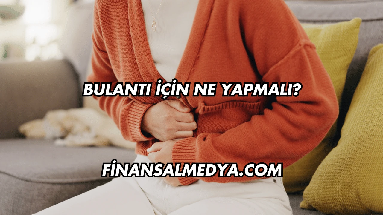 Bulantı İçin Ne Yapmalı?