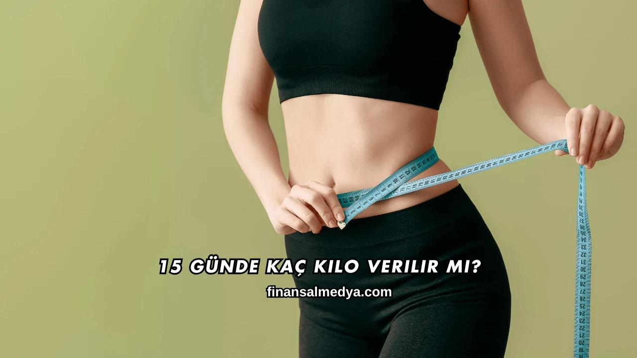 15 Günde Kaç Kilo Verilir mi?
