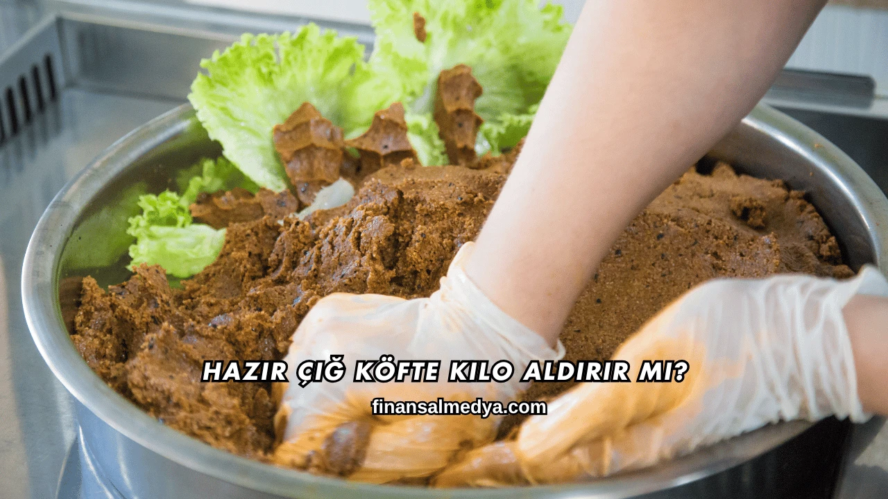 Hazır Çiğ Köfte Kilo Aldırır mı?