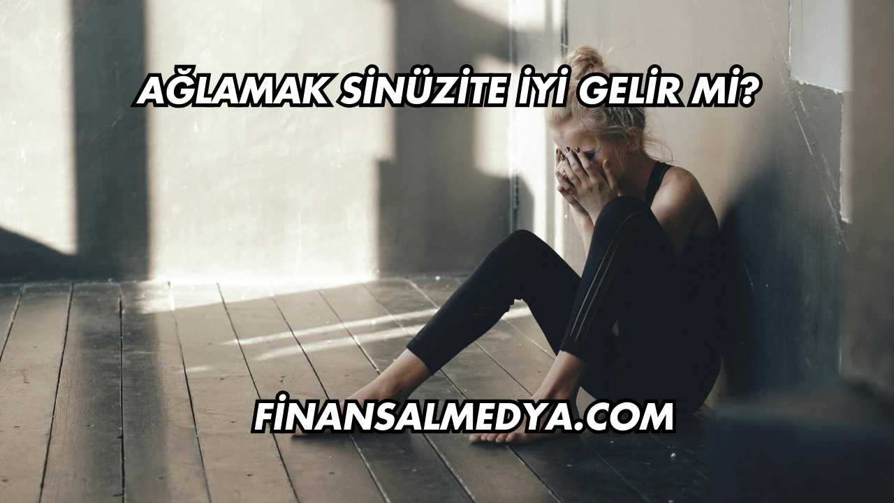 Ağlamak Sinüzite İyi Gelir mi?
