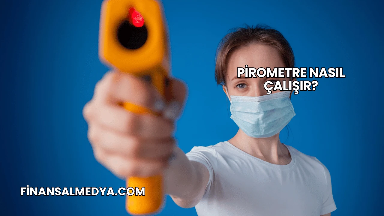 Pirometre Nasıl Çalışır?
