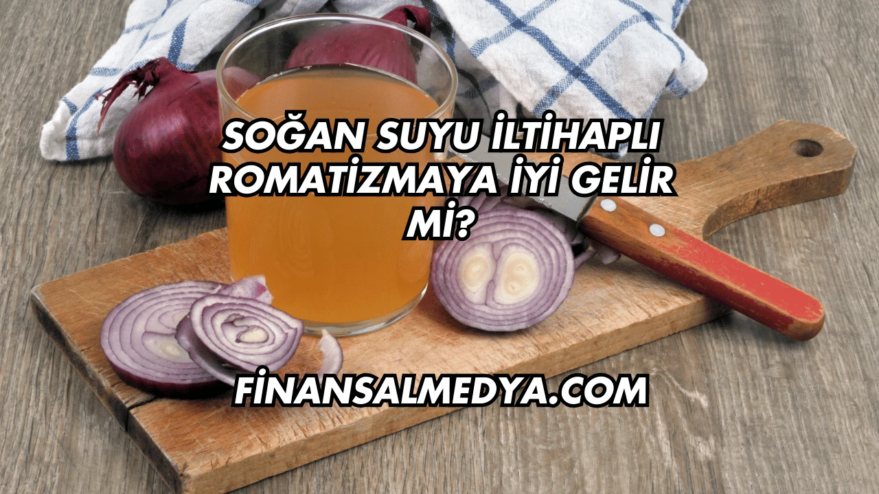 Soğan Suyu İltihaplı Romatizmaya İyi Gelir mi?