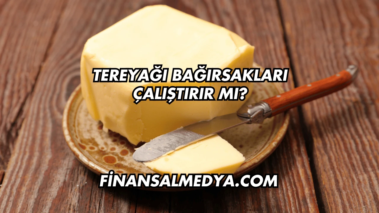 Tereyağı Bağırsakları Çalıştırır mı?