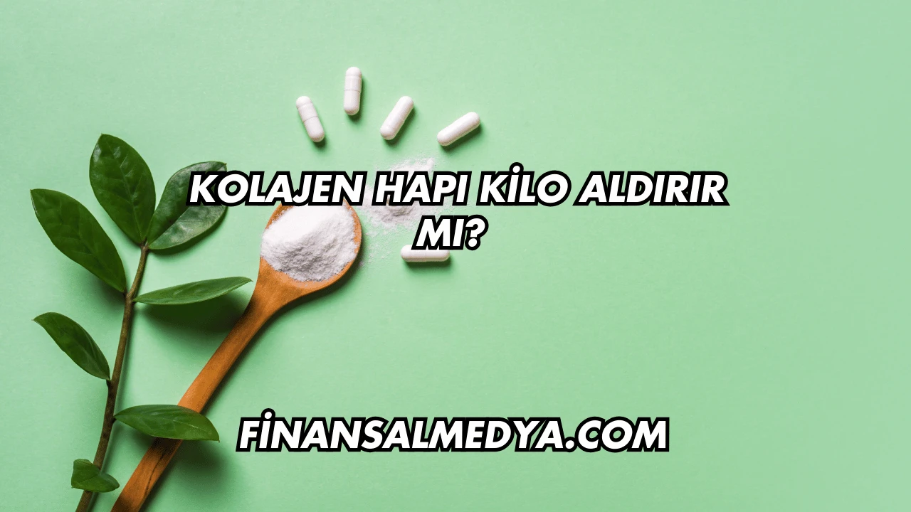 Kolajen Hapı Kilo Aldırır mı?
