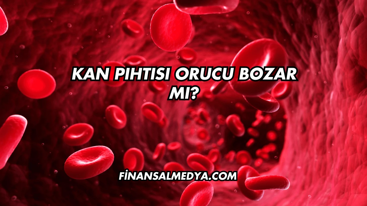 Kan Pıhtısı Orucu Bozar mı?