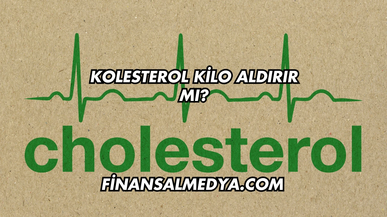 Kolesterol Kilo Aldırır mı?