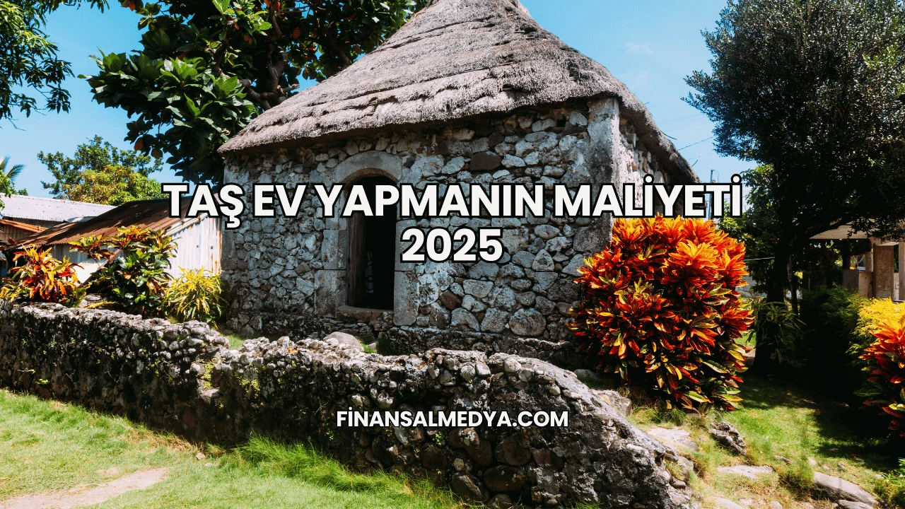 Taş Ev Yapmanın Maliyeti 2025