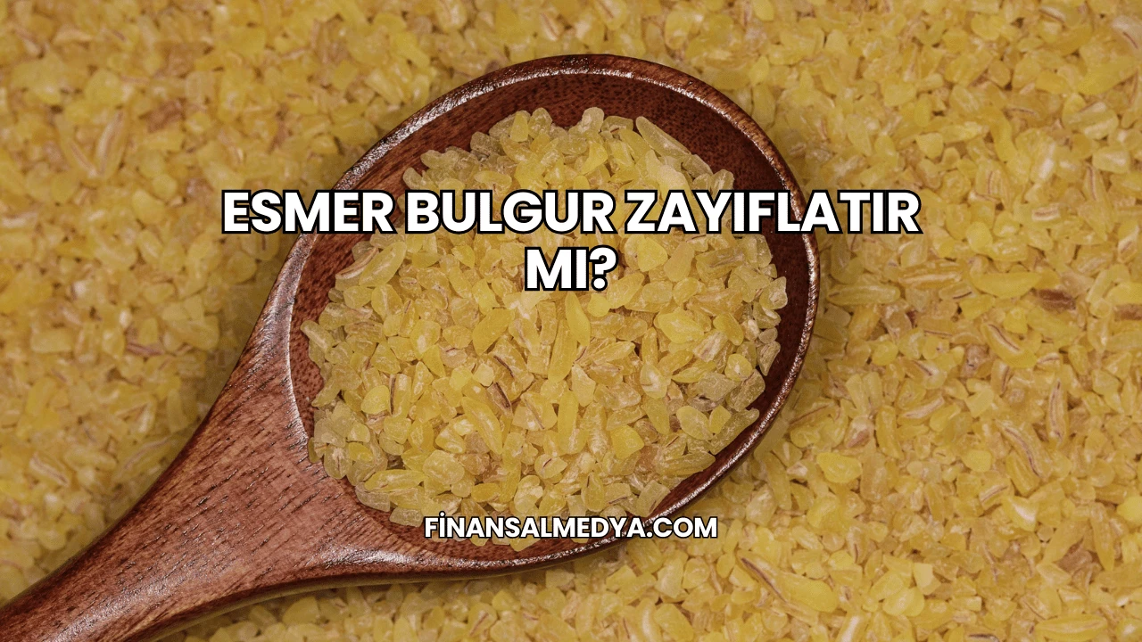 Esmer Bulgur Zayıflatır mı?