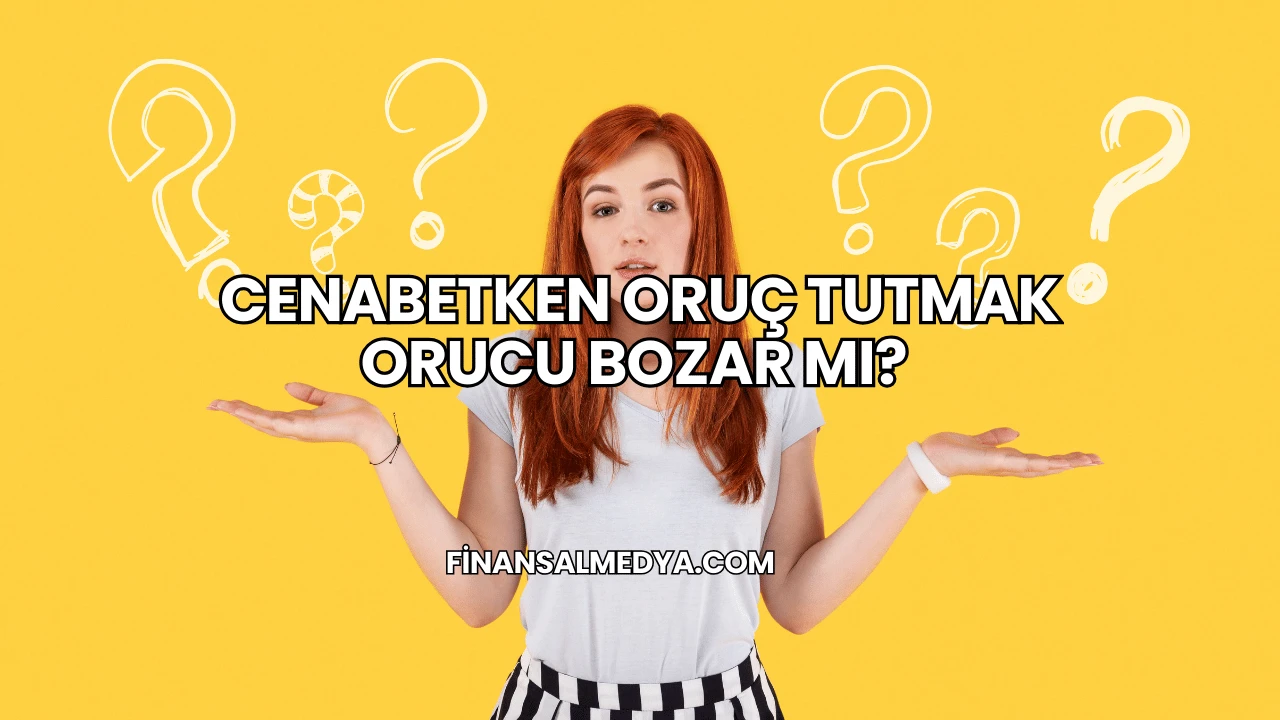 Cenabetken Oruç Tutmak Orucu Bozar mı?