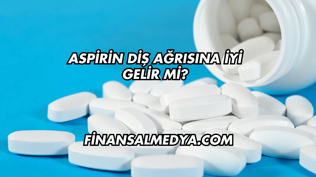 Aspirin Diş Ağrısına İyi Gelir mi?