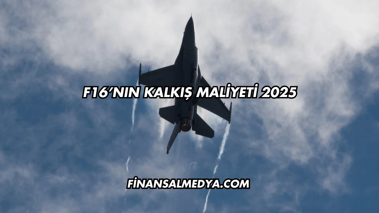 F16’nın Kalkış Maliyeti 2025