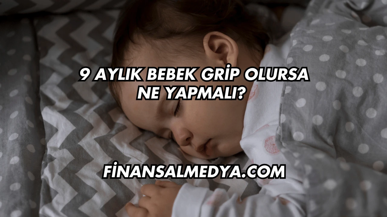 9 Aylık Bebek Grip Olursa Ne Yapmalı?