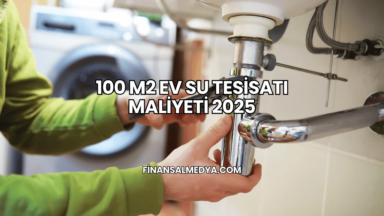 100 M2 Ev Su Tesisatı Maliyeti 2025