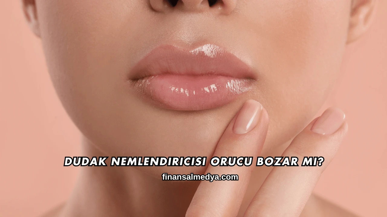 Dudak Nemlendiricisi Orucu Bozar mı?