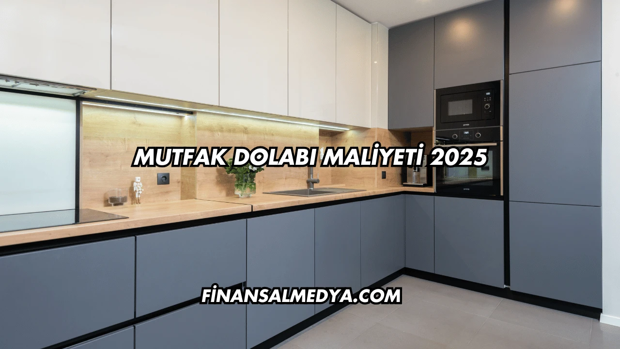Mutfak Dolabı Maliyeti 2025