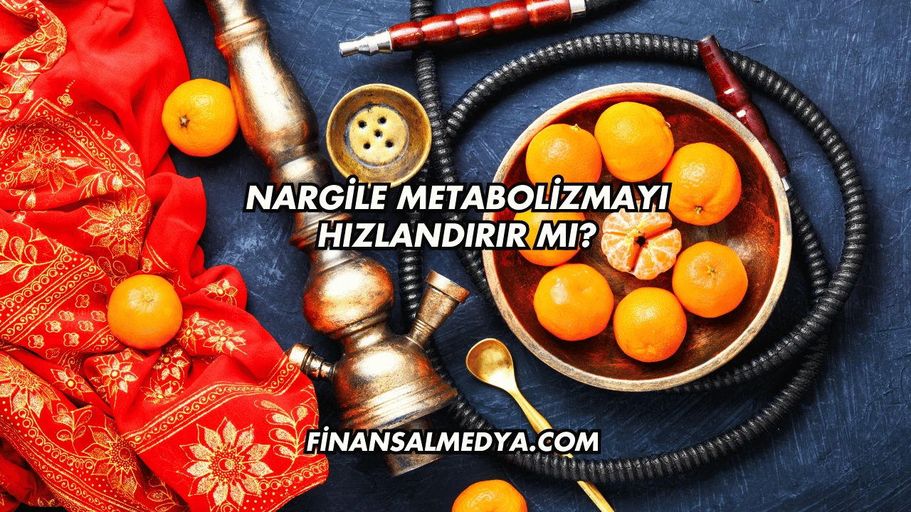Nargile Metabolizmayı Hızlandırır mı?