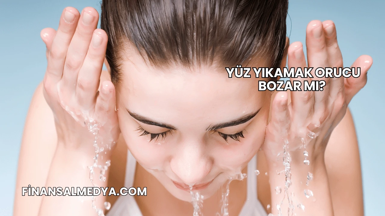 Yüz Yıkamak Orucu Bozar mı?