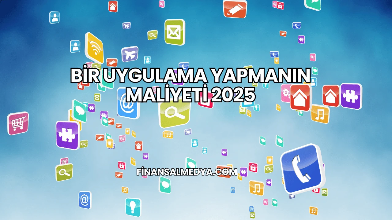Bir Uygulama Yapmanın Maliyeti 2025