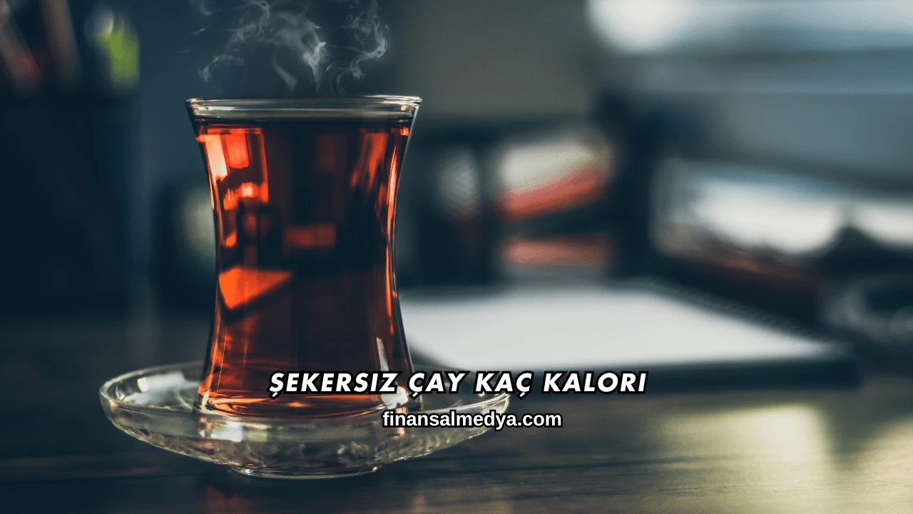 Şekersiz Çay Kaç Kalori