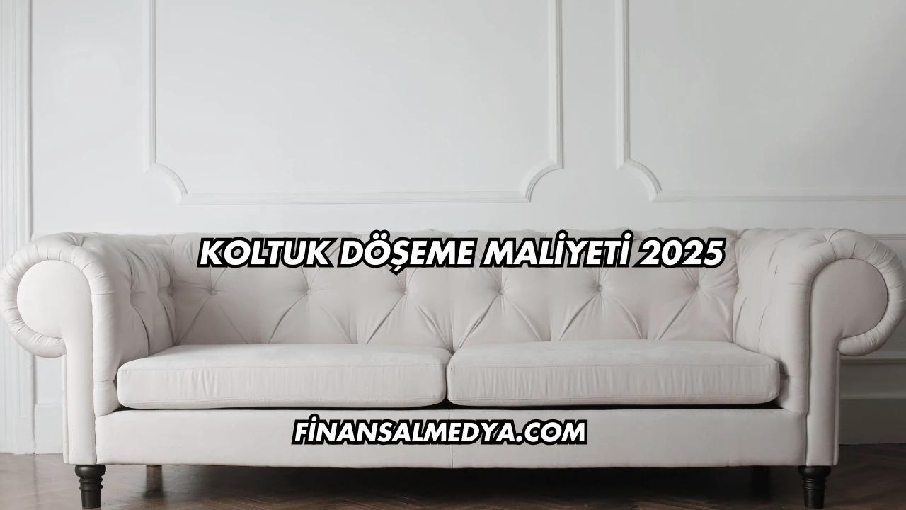 Koltuk Döşeme Maliyeti 2025