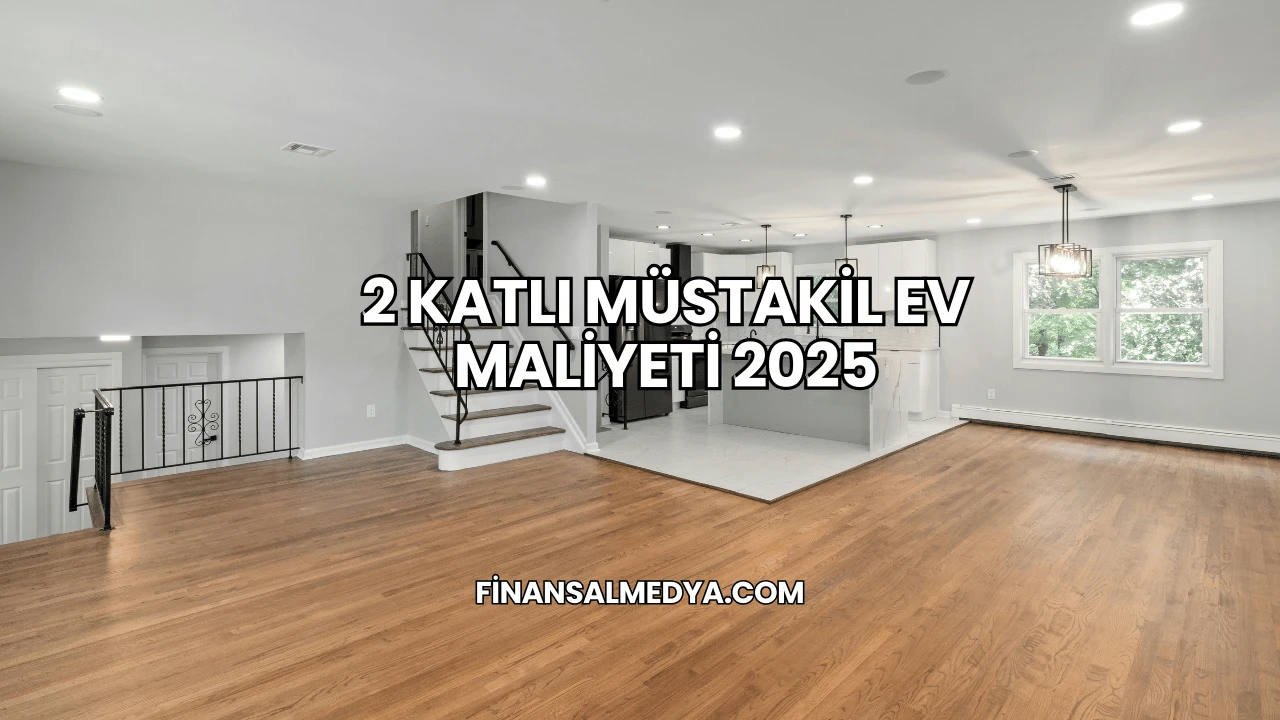 2 Katlı Müstakil Ev Maliyeti 2025