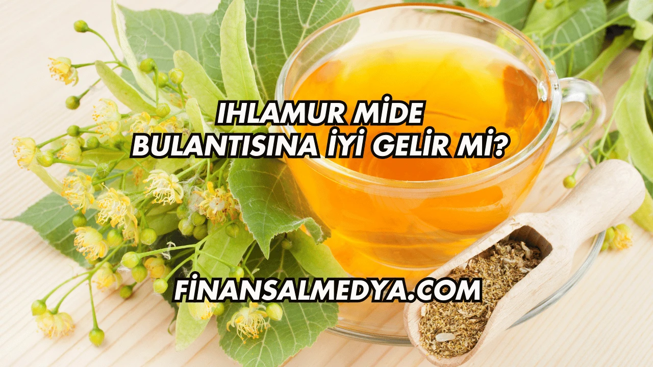Ihlamur Mide Bulantısına İyi Gelir mi?