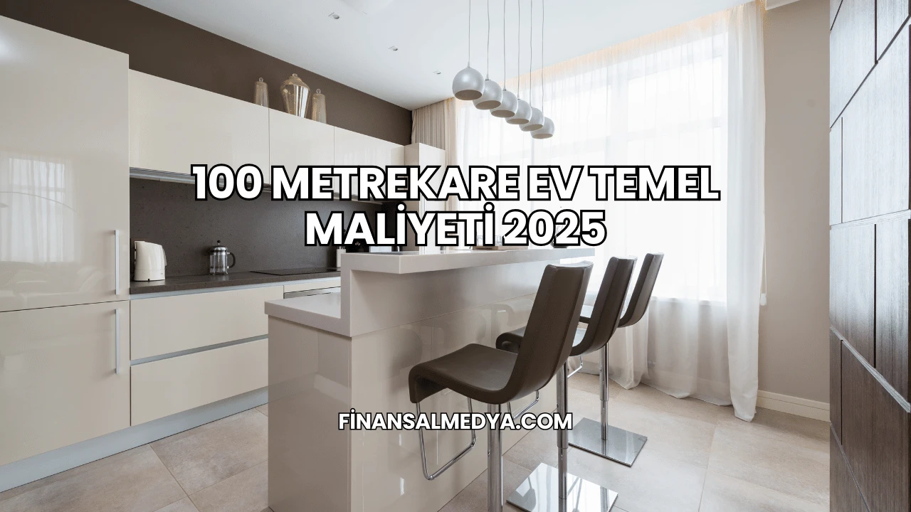100 Metrekare Ev Temel Maliyeti 2025