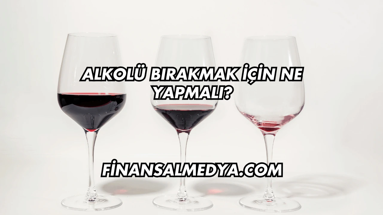 Alkolü Bırakmak İçin Ne Yapmalı?