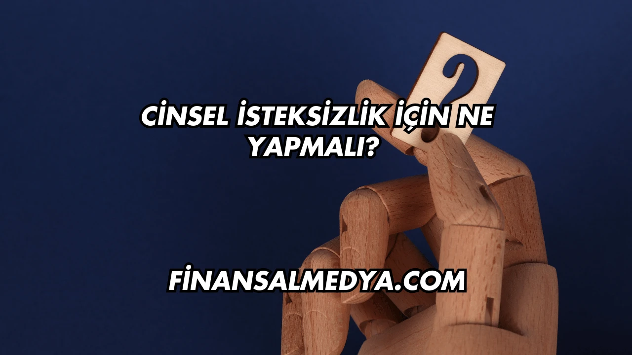 Cinsel İsteksizlik İçin Ne Yapmalı?