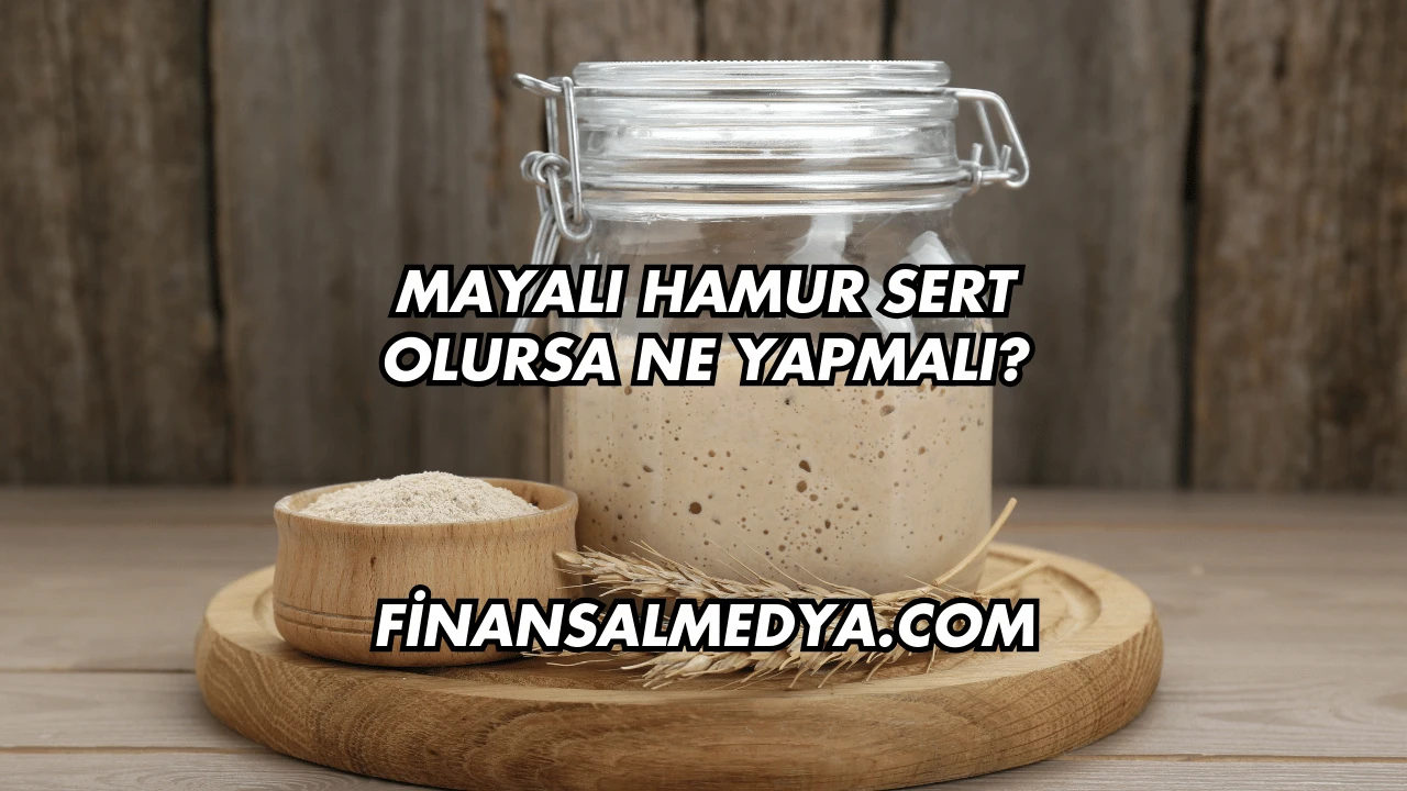 Mayalı Hamur Sert Olursa Ne Yapmalı?