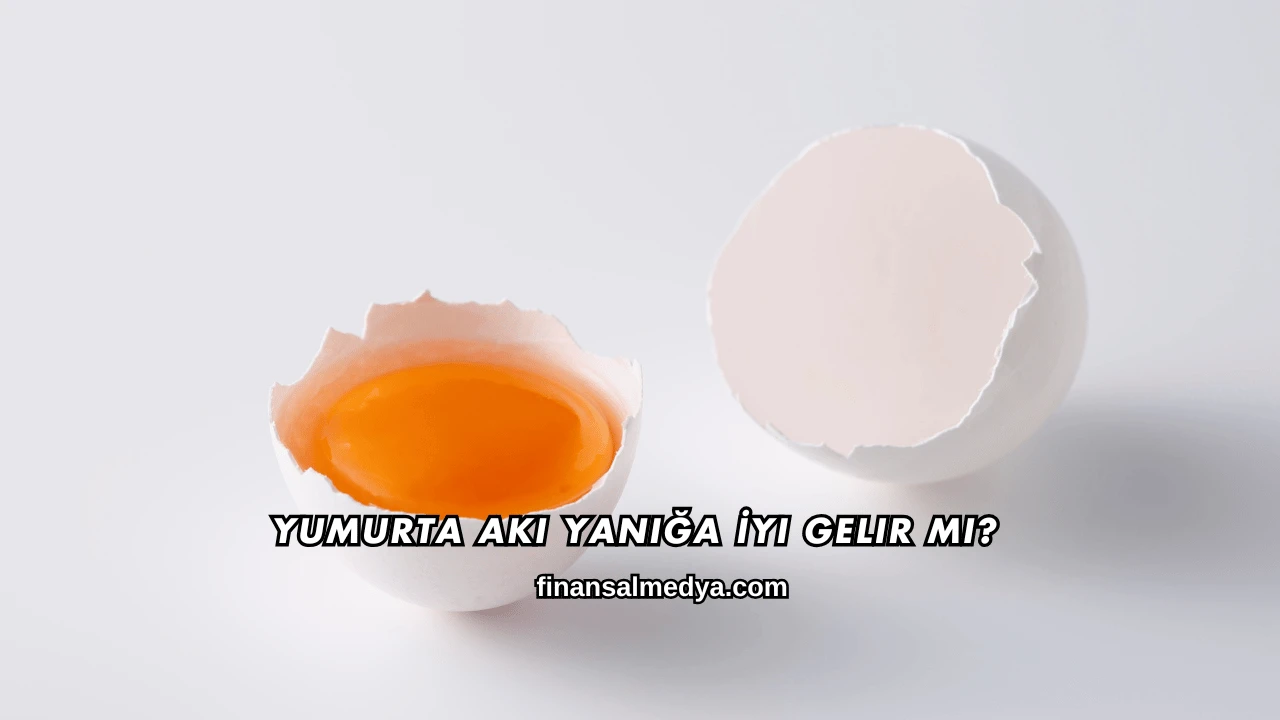 Yumurta Akı Yanığa İyi Gelir mi?