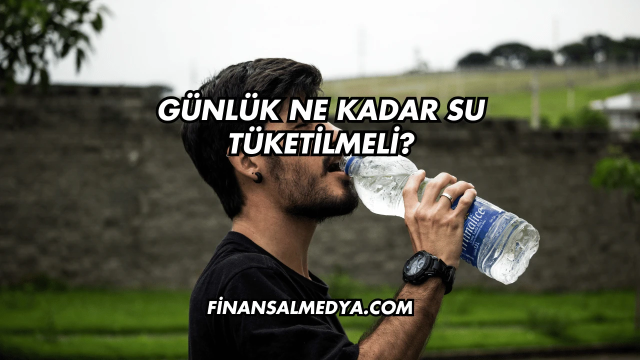 Günlük Ne Kadar Su Tüketilmeli?