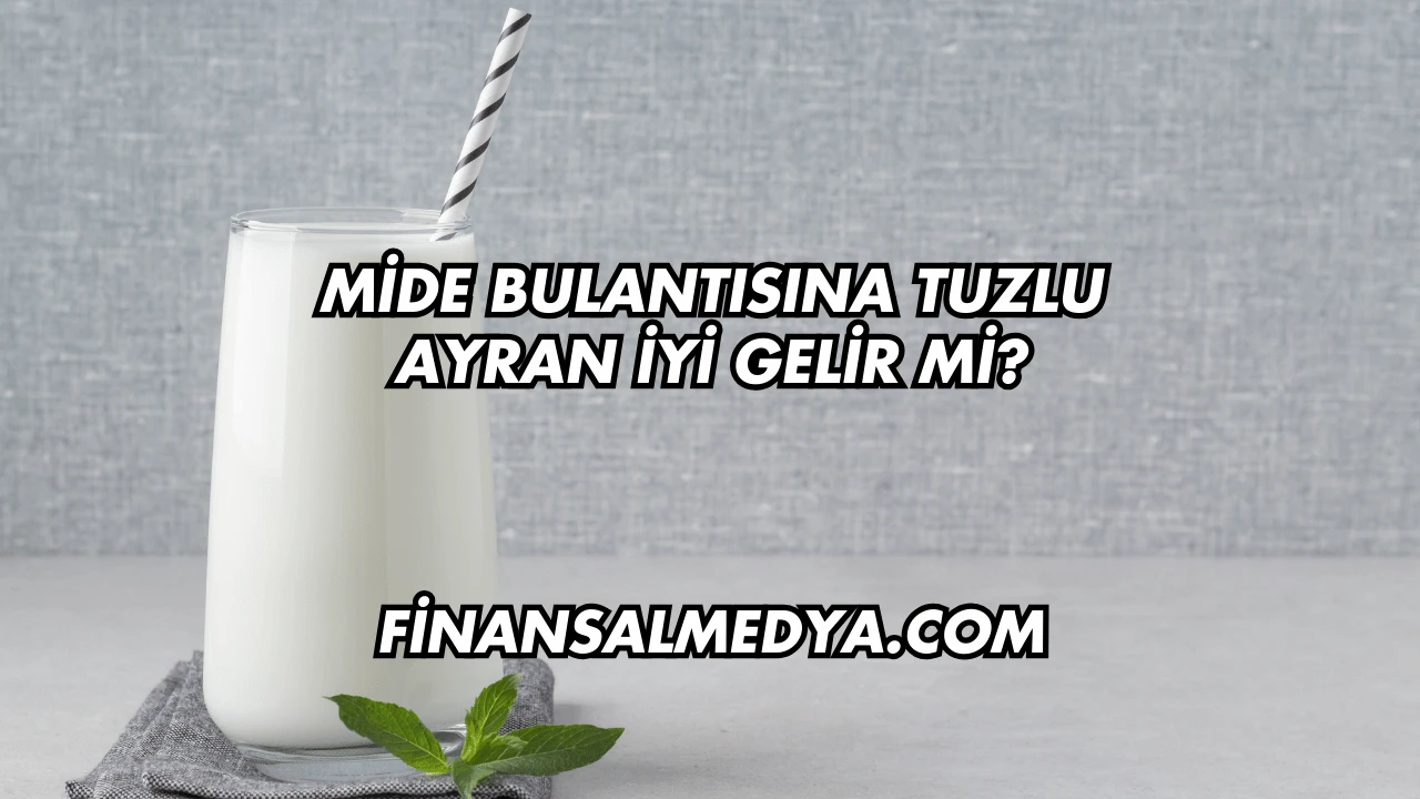 Mide Bulantısına Tuzlu Ayran İyi Gelir mi?