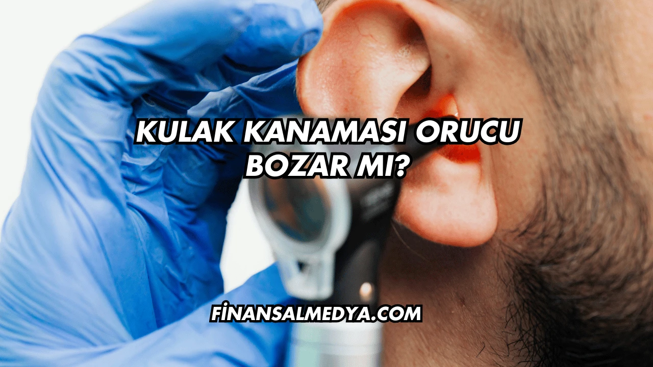 Kulak Kanaması Orucu Bozar mı?